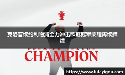 克洛普续约利物浦全力冲击欧冠冠军荣耀再续辉煌
