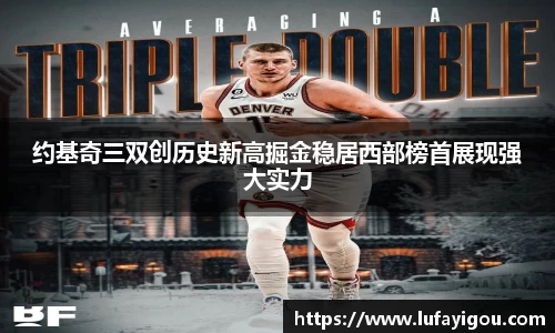 约基奇三双创历史新高掘金稳居西部榜首展现强大实力