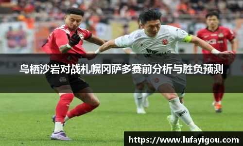鸟栖沙岩对战札幌冈萨多赛前分析与胜负预测