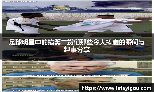 足球明星中的搞笑二货们那些令人捧腹的瞬间与趣事分享